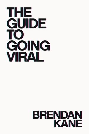 The Guide to Going Viral: The Art and Science of Succeeding on Social Media image number 0