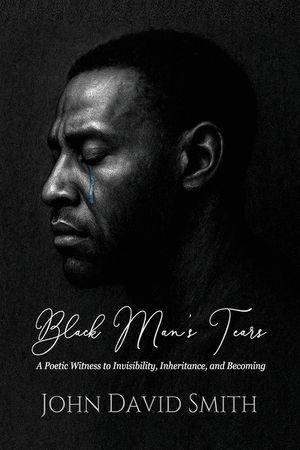 Black Man's Tears: A Poetic Witness to Invisibility, Inheritance, and Becoming image number 0