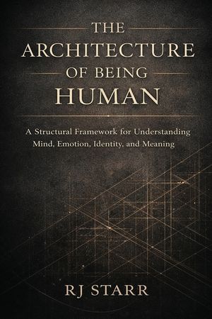 The Architecture of Being Human: A Structural Framework for Understanding Mind, Emotion, Identity, and Meaning image number 0