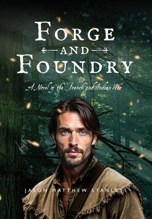 Forge and Foundry (Hardcover Edition): A Novel of the French and Indian War image number 0