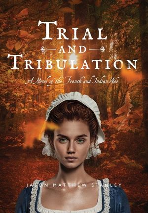 Trial and Tribulation (Hardcover Edition): A Novel of the French and Indian War image number 0