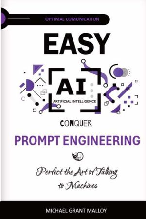 EASY AI Conquer Prompt Engineering: Perfect the Art of Talking to Machines image number 0