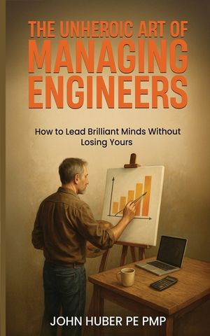 The Unheroic Art of Managing Engineers: How to Lead Brilliant Minds Without Losing Yours image number 0