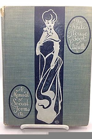 The White House Book of Etiquette: A Manual of Social Forms etc. image number 0