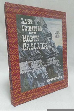 Last frontier in the North Cascades: Tales of the wild Upper Skagit (No. 8 in the Skagit County historical series) image number 0