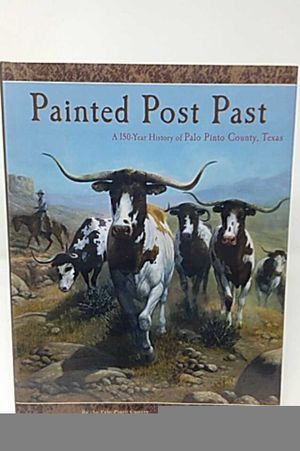 Painted Post Past A 150-Year History of Palo Pinto County, Texas image number 0