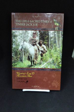 The Life and Sacred Times of Timber Jack Joe: Wyoming's Last 'o Mountain Man image number 0
