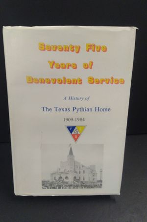 Seventy Five Years of Benevolent Service: A History of the Texas Pythian Home 1909-1984 image number 0