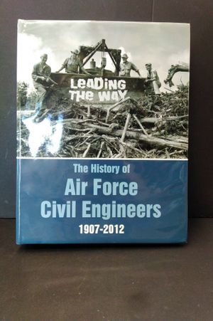 Leading The Way: The History Of Air Force Civil Engineers, 1907-2012 image number 0