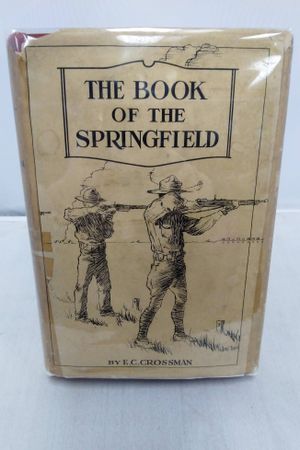 The Book of the Springfield: A Textbook Covering all the Various Military and Sporting Rifles Chambered for the Caliber .30 Model 1906 Cartridge image number 0