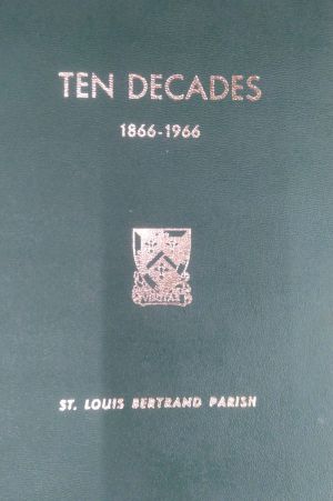 Ten Decades 1866-1966 St. Louis Bertrand Parish image number 0