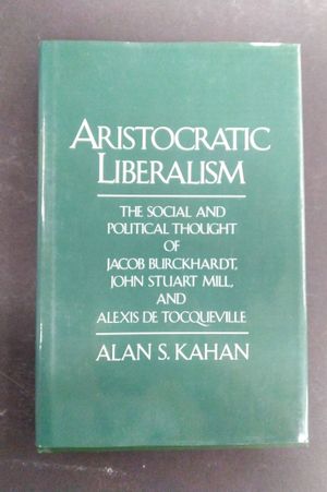 Aristocratic Liberalism: The Social and Political Thought of Jacob Burckhardt, John Stuart Mill, and Alexis de Tocqueville image number 0