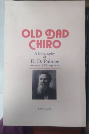 Old Dad Chiro: A Biography of D. D. Palmer Founder of Chiropractic image number 0