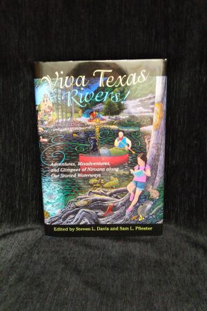 Viva Texas Rivers!: Adventures, Misadventures, and Glimpses of Nirvana Along Our Storied Waterways image number 0
