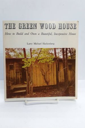 The Green Wood House: How to Design, Build, and Own an Inexpensive Beautiful House image number 0