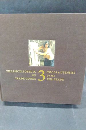 The Encyclopedia of Trade Goods: Tools and Utensils of the Fur Trade (Vol. 3) image number 0